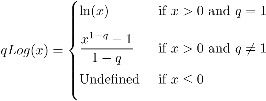 \[
qLog(x) = 
\begin{cases}\ln(x)&{\text{if }}x>0{\text{ and }}q=1\\[8pt]{\dfrac {x^{1-q}-1}{1-q}}&{\text{if }}x>0{\text{ and }}q\neq 1\\[8pt]{\text{Undefined }}&{\text{if }}x\leq 0\\[8pt]\end{cases}
\]