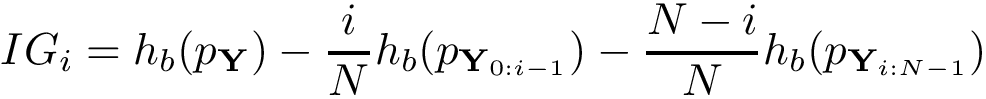 \[
   IG_{i}=h_b(p_{\mathbf{Y}}) 
   - \frac{i}{N}h_b(p_{\mathbf{Y}_{0:i-1}})
   - \frac{N-i}{N}h_b(p_{\mathbf{Y}_{i:N-1}})
\]