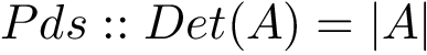 \[ Pds::Det(A)=|A| \]