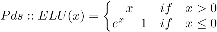 \[ 
Pds::ELU(x)=
\left\{
\begin{matrix}
x & if & x > 0  \\
e^{x}-1 & if & x\leq 0 
\end{matrix}
\right.
\]