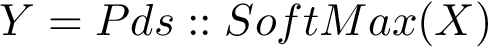 \[ Y=Pds::SoftMax(X) \]