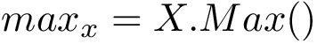 \[ max_x=X.Max() \]