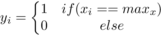 \[ 
y_i=
\left\{ 
\begin{matrix}
1 & if(x_i==max_x)\\
0 & else
\end{matrix}
\right.
\]