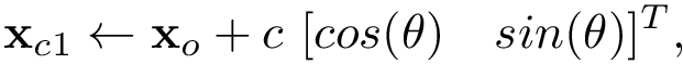 \[ 
\mathbf{x}_{c1}\leftarrow\mathbf{x}_{o}+c~[cos(\theta)\quad sin(\theta)]^{T},
\]