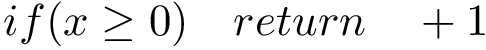 \[ if(x\geq0)\quad return\quad+1 \]