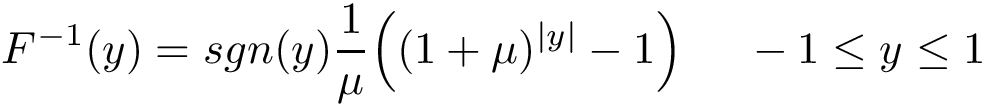 \[ F^{-1}(y)={sgn}(y){1 \over \mu }{\Bigl (}(1+\mu )^{|y|}-1{\Bigr )}~~~~-1\leq y\leq 1 \]