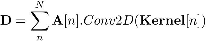 \[ 
\mathbf{D}=\sum \limits_{n}^{N} \mathbf{A}[n].Conv2D(\mathbf{Kernel}[n])
\]