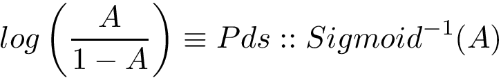 \[ log\left(\frac{A}{1-A}\right) \equiv Pds::Sigmoid^{-1}(A) \]