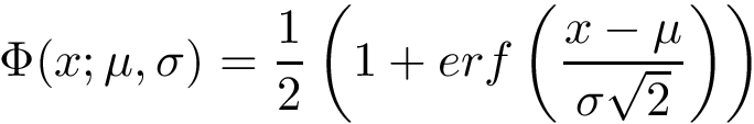 \[ \Phi(x; \mu,\sigma)=\frac{1}{2}\left(1+erf\left(\frac{x-\mu}{\sigma \sqrt{2}}\right) \right)\]