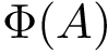 \[ \Phi(A)\]