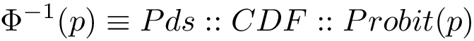 \[ \Phi^{-1} (p) \equiv Pds::CDF::Probit(p)\]