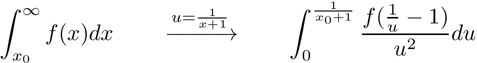 \[
    \int_{x_{0}}^{ \infty }f(x)dx 
    \qquad
    \xrightarrow{u=\frac{1}{x+1}} 
    \qquad
    \int_{0}^{ \frac{1}{x_{0}+1} }\frac{f(\frac{1}{u}-1)}{u^2}du
\]