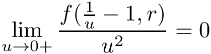 \[ \lim_{u \rightarrow 0+}\frac{f(\frac{1}{u}-1,r)}{u^2}=0 \]