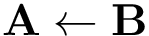 \[
\mathbf{A} \leftarrow \mathbf{B}
   \]