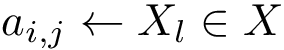 \[ a_{i,j}\leftarrow X_{l} \in X \]