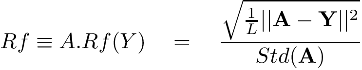 \[ Rf\equiv A.Rf(Y)\quad =\quad \frac{\sqrt{\frac{1}{L}|| \mathbf{A}-\mathbf{Y}||^2}}{Std(\mathbf{A})}\]