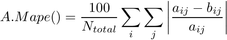 \[ A.Mape()=\frac{100}{N_{total}}\sum \limits_{i} \sum \limits_{j} \left|\frac{a_{ij}-b_{ij}}{a_{ij}}\right| \]