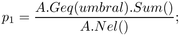 \[
   p_1=\frac{A.Geq(umbral).Sum()}{A.Nel()};
\]