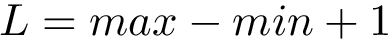 $L=max-min+1$