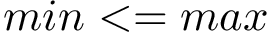 $min<=max$