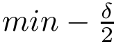 $min-\frac{\delta}{2}$