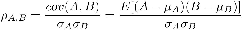 \[
\rho_{A,B}=\frac{cov(A,B)}{\sigma_{A}\sigma_{B}}
=\frac{ E[(A-\mu_{A})(B-\mu_{B})] }{ \sigma_{A}\sigma_{B} }
 \]