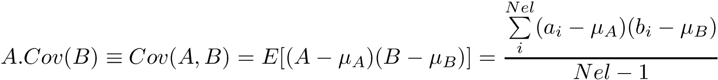 \[
A.Cov(B) \equiv Cov(A,B) = E [ (A-\mu_{A})(B-\mu_{B}) ]
= \frac{\sum\limits_i^{Nel} (a_i-\mu_{A})(b_i-\mu_{B})}{Nel-1}
 \]