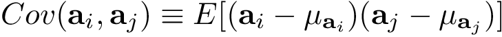 \[
Cov(\mathbf{a}_i,\mathbf{a}_j) \equiv E [ (\mathbf{a}_i-\mu_{\mathbf{a}_i})(\mathbf{a}_j-\mu_{\mathbf{a}_j}) ]
 \]