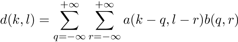 \[ 
d(k,l)=\sum \limits_{q=-\infty}^{+\infty} \sum \limits_{r=-\infty}^{+\infty} a(k-q,l-r) b(q,r)
\]