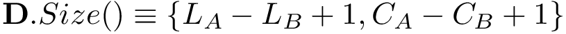 $\mathbf{D}.Size() \equiv 
        \left\{  
        L_A-L_B+1  ,  
        C_A-C_B+1 
        \right\} 
        $