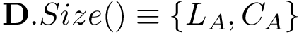 $\mathbf{D}.Size() \equiv 
        \left\{
        L_A,
        C_A
        \right\} 
        $