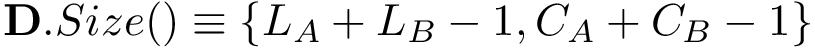 $\mathbf{D}.Size() \equiv 
        \left\{
         L_A+L_B -1 ,
         C_A+C_B -1 
        \right\} 
        $