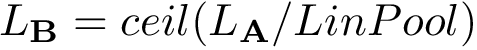 $L_\mathbf{B}=ceil(L_\mathbf{A}/LinPool)$