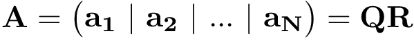 \[ 
\mathbf{A}=
\left(
\begin{matrix}
\mathbf{a_1} ~|~ \mathbf{a_2} ~|~ ...~|~ \mathbf{a_N}\\
\end{matrix} 
\right)
=\mathbf{Q}\mathbf{R}
\]