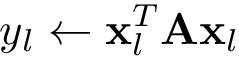 \[ 
   y_l \leftarrow \mathbf{x}_{l}^{T} \mathbf{A} \mathbf{x}_{l}
\]