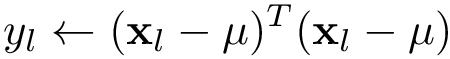 \[ 
   y_l \leftarrow (\mathbf{x}_{l}-\mathbf{\mu})^{T} (\mathbf{x}_{l}-\mathbf{\mu})
\]