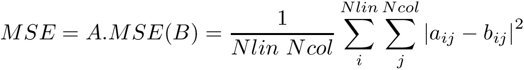 \[ 
MSE=
A.MSE(B)=
\frac{1}{Nlin~Ncol}\sum \limits_{i}^{Nlin} \sum \limits_{j}^{Ncol} {|a_{ij}-b_{ij}|}^2 
\]