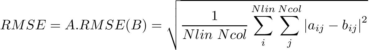 \[ 
RMSE=
A.RMSE(B)=
\sqrt{\frac{1}{Nlin~Ncol}\sum \limits_{i}^{Nlin} \sum \limits_{j}^{Ncol} {|a_{ij}-b_{ij}|}^2 }
\]