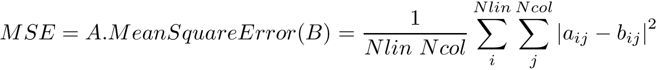 \[ 
MSE=
A.MeanSquareError(B)=
\frac{1}{Nlin~Ncol}\sum \limits_{i}^{Nlin} \sum \limits_{j}^{Ncol} {|a_{ij}-b_{ij}|}^2 
\]