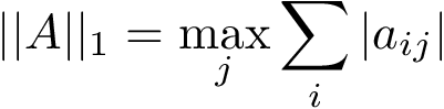 \[ ||A||_1=\max \limits_{j} \sum \limits_{i} {|a_{ij}|} \]