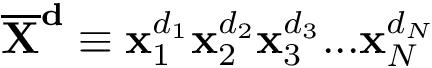 \[\mathbf{\overline{X}}^{\mathbf{d}}\equiv \mathbf{x}_1^{d_1} \mathbf{x}_2^{d_2} \mathbf{x}_3^{d_3} ... \mathbf{x}_N^{d_N}\]