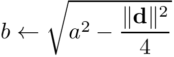 \[
   b \leftarrow \sqrt{a^2-\frac{\|\mathbf{d}\|^2}{4}}
\]