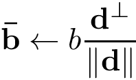 \[
   \mathbf{\bar{b}} \leftarrow b \frac{\mathbf{d}^{\bot}}{\|\mathbf{d}\|}
\]