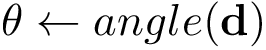 \[
   \theta \leftarrow angle(\mathbf{d})
\]