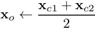 \[
   \mathbf{x}_{o}\leftarrow\frac{\mathbf{x}_{c1}+\mathbf{x}_{c2}}{2}
\]