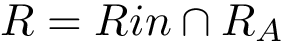 \[ 
R=Rin\cap R_{A}
\]