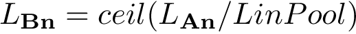 $L_\mathbf{Bn}=ceil(L_\mathbf{An}/LinPool)$