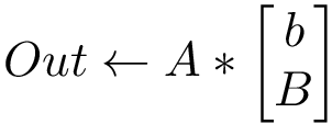 \[ Out \leftarrow A*\begin{bmatrix}b\\B\end{bmatrix} \]