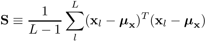 \[
\mathbf{S}\equiv
\frac{1}{L-1}\sum_{l}^{L} (\mathbf{x}_{l}-\boldsymbol{\mu}_{\mathbf{x}})^{T}(\mathbf{x}_{l}-\boldsymbol{\mu}_{\mathbf{x}})
 \]