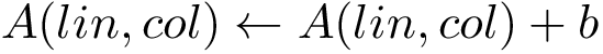 \[ A(lin,col) \leftarrow A(lin,col)+b\]